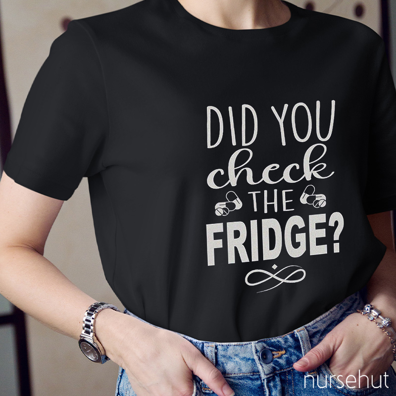 Did You Check The Fridge Nurse T-Shirt