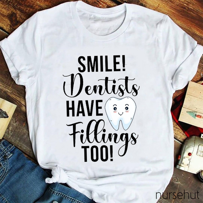 Smile Dentists Have Fillings Too Nurse T-Shirt