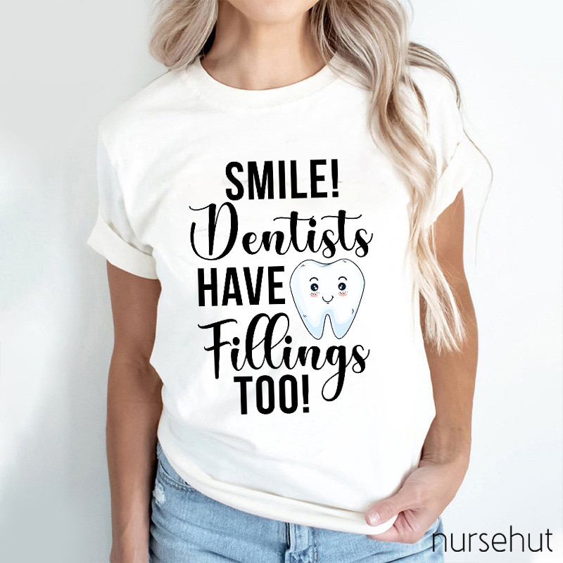 Smile Dentists Have Fillings Too Nurse T-Shirt