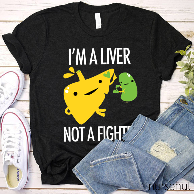 I'm A Liver Not A Fighter Nurse T-Shirt