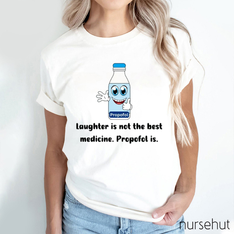 Laughter Is Not The Best Medicine Propofol is Nurse T-Shirt