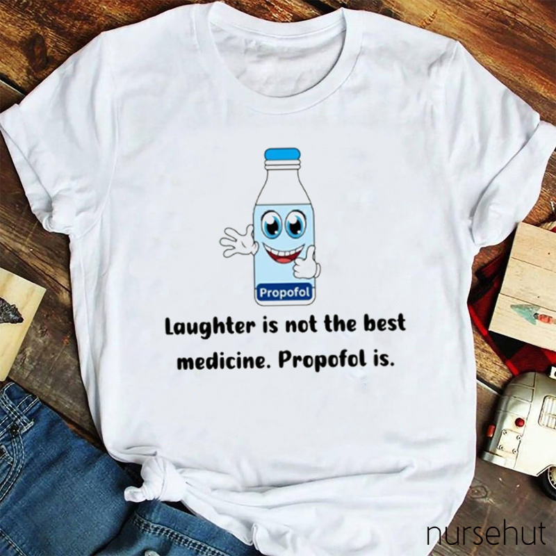 Laughter Is Not The Best Medicine Propofol is Nurse T-Shirt