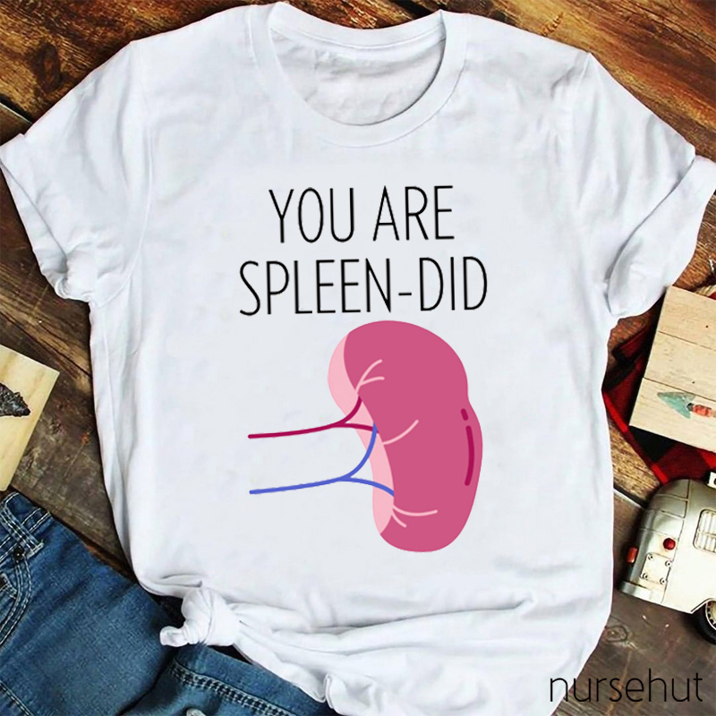 You Are Spleen Did Nurse T-Shirt