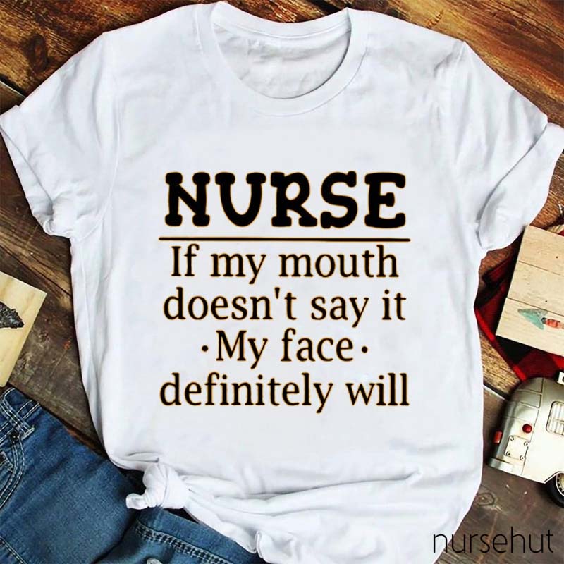 If My Mouth Doesn't Say It My Face Definitely Will Nurse T-Shirt