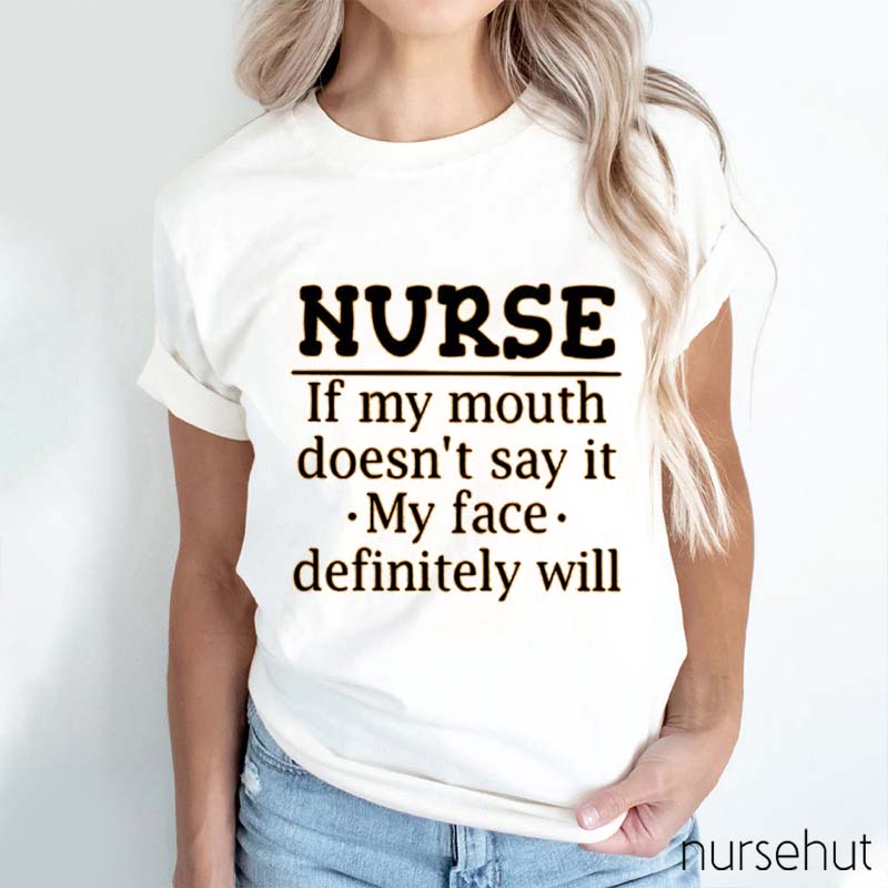 If My Mouth Doesn't Say It My Face Definitely Will Nurse T-Shirt
