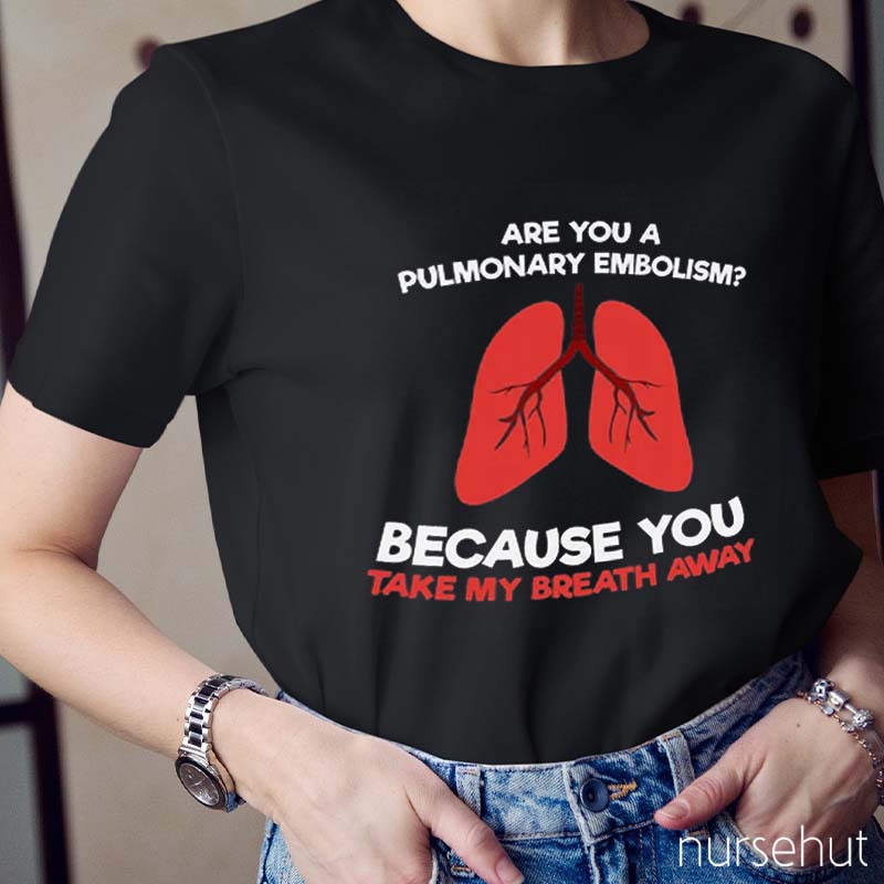 Are You A Pulmonary Embolism Because You Take My Breath Away Nurse T-Shirt