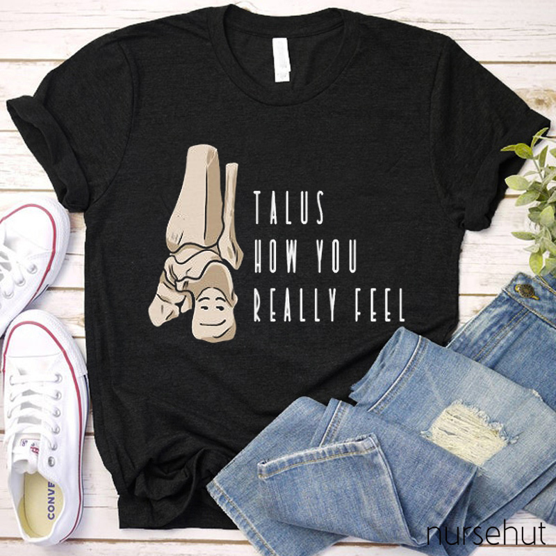 Talus How You Really Feel Nurse T-Shirt