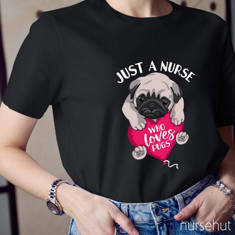 Just A Nurse Who Loves Pugs Nurse T-Shirt