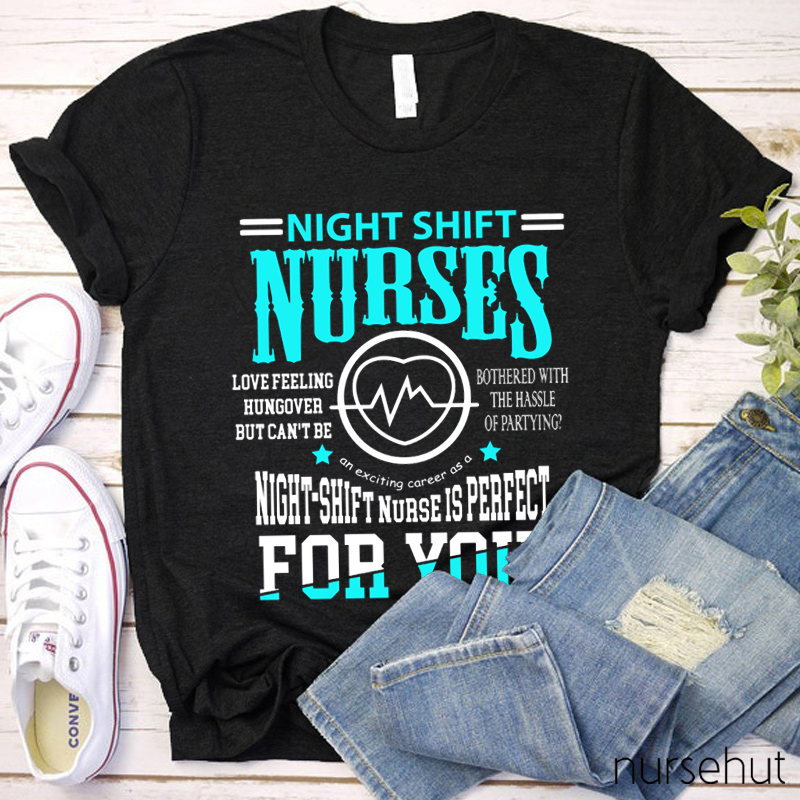 Night Shift Nurse Is Perfect For You Nurse T-Shirt