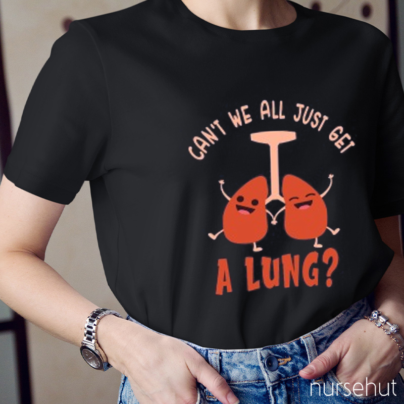 Can't We All Just Get A Lung Nurse T-Shirt