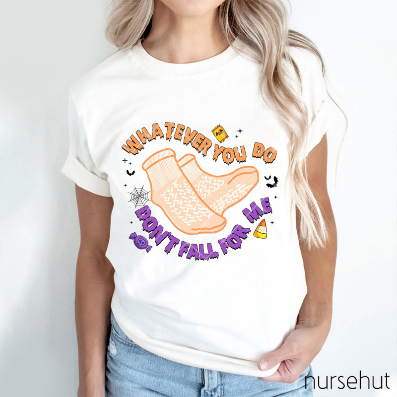 Whatever You Do Don't Fall For Me Nurse T-Shirt