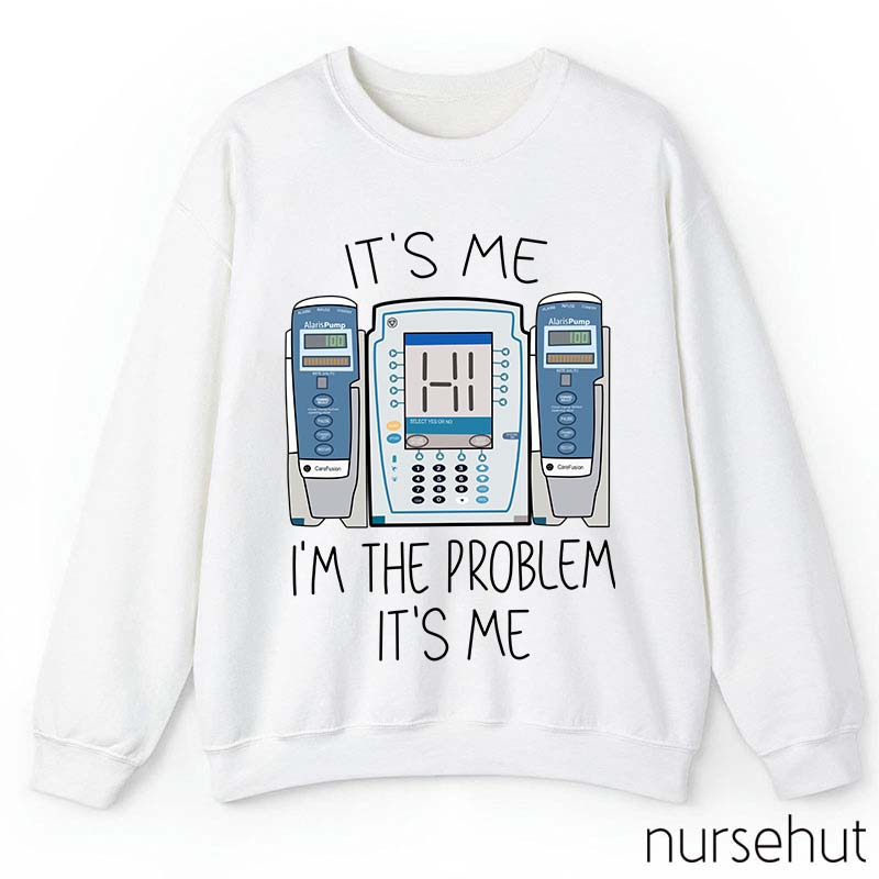 It's Me I'm The Problem Nurse Sweatshirt