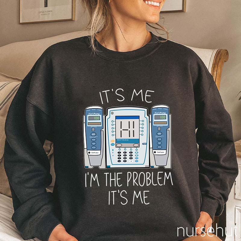 It's Me I'm The Problem Nurse Sweatshirt