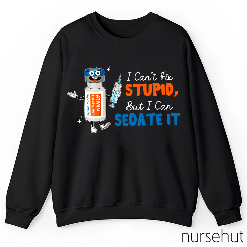 I Can't Fix Stupid But I Can Sedate It Teacher Sweatshirt