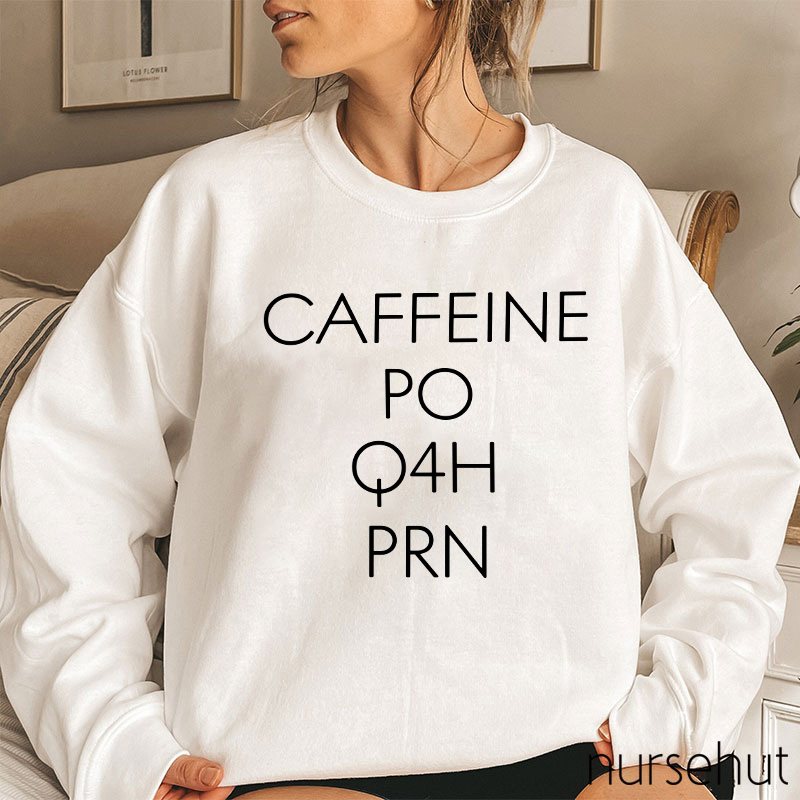 CAFFEINE PO Q4H PRN Nurse Sweatshirt