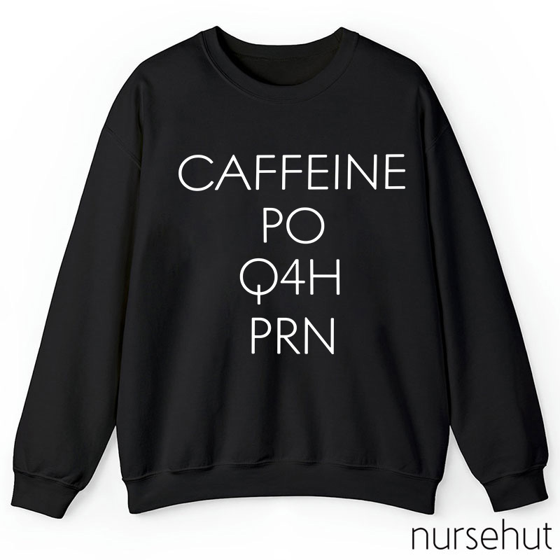 CAFFEINE PO Q4H PRN Nurse Sweatshirt