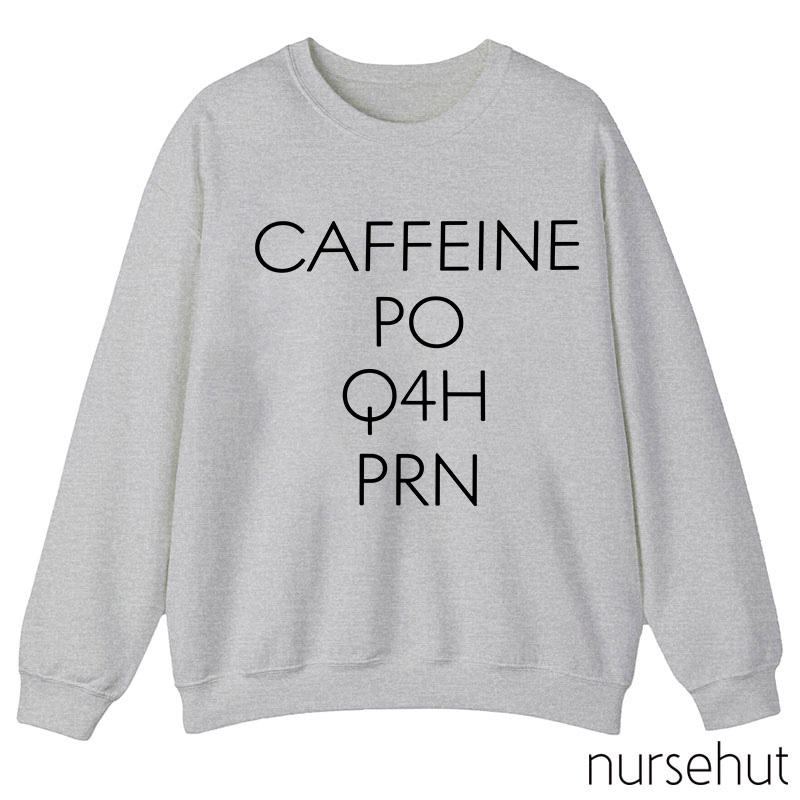 CAFFEINE PO Q4H PRN Nurse Sweatshirt