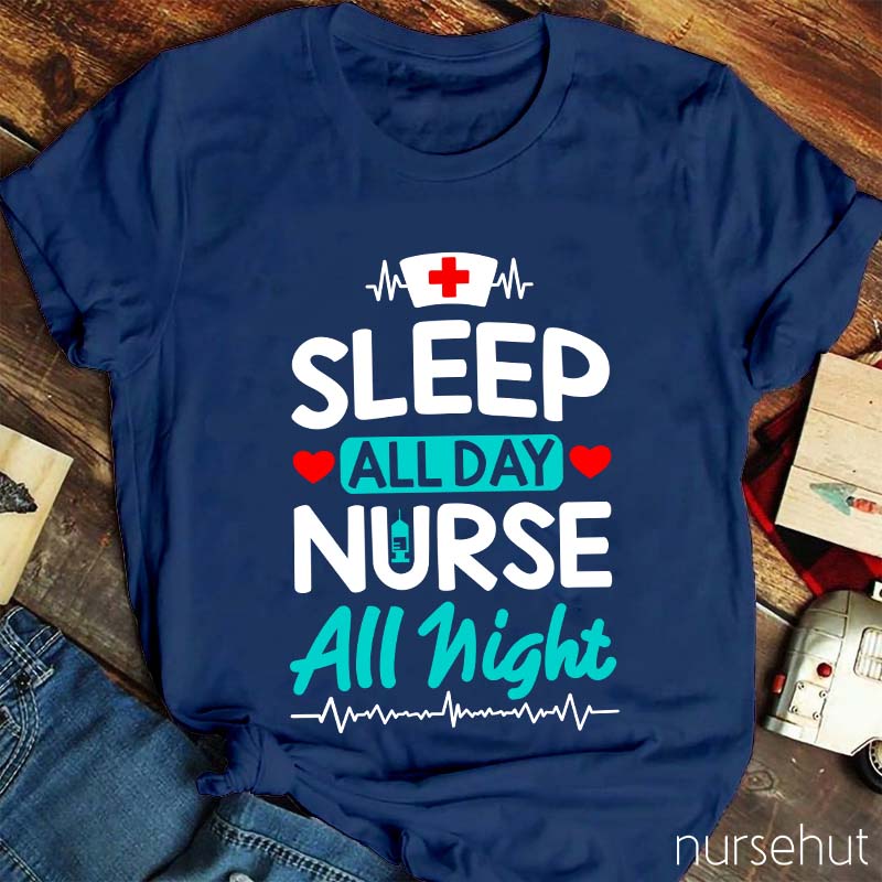 Sleep All Day Nurse All Night Nurse T-Shirt