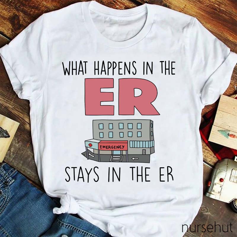 What Happens In The ER Stays In The ER Nurse T-Shirt