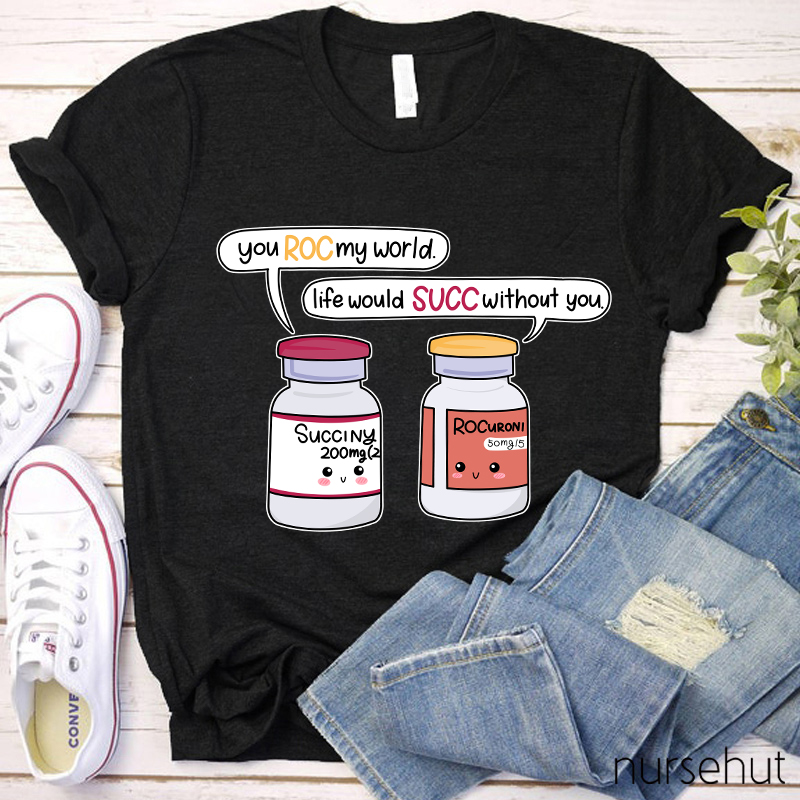 You ROC My World Life Would SUCC Without You Nurse T-Shirt