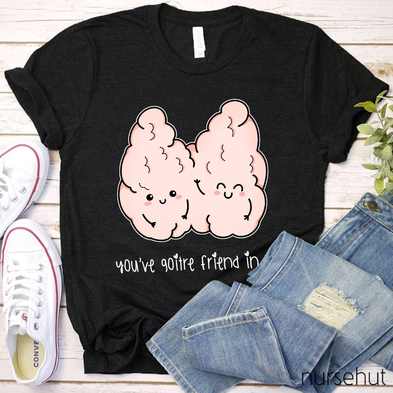 You've Goitre Friend In Me Nurse T-Shirt