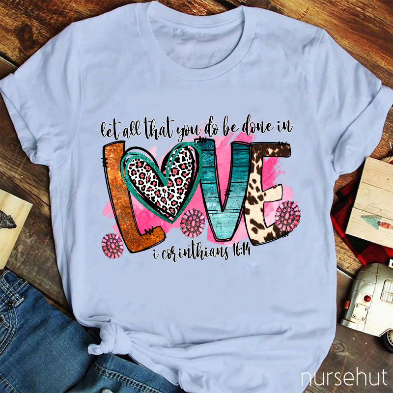 Let All That You Do Be Done In Love Nurse T-Shirt