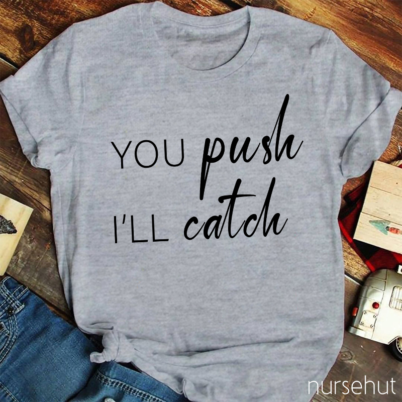 You Push I Will Catch Nurse T-Shirt