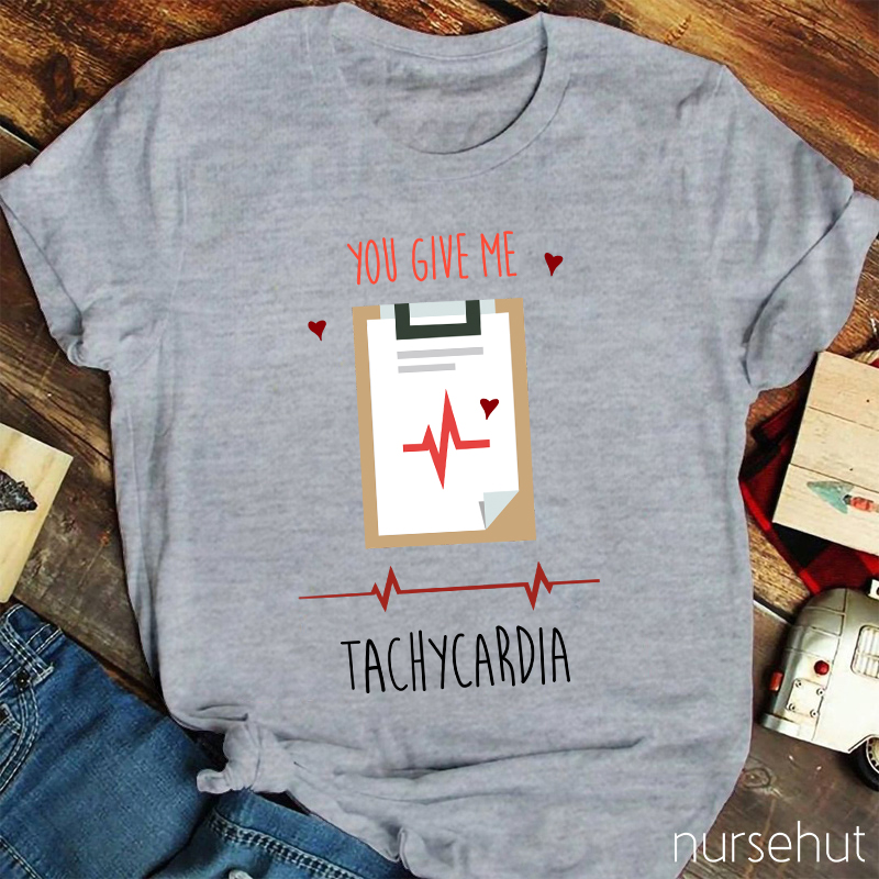You Give Me Tachycardia Nurse T-Shirt