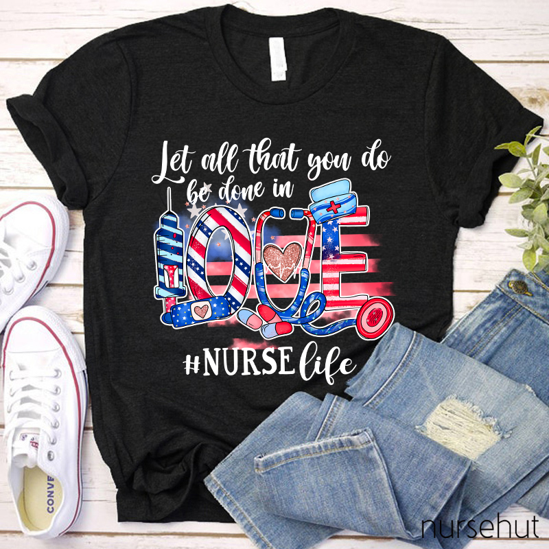 Let All That You Do Be Done In Love Nurse T-Shirt