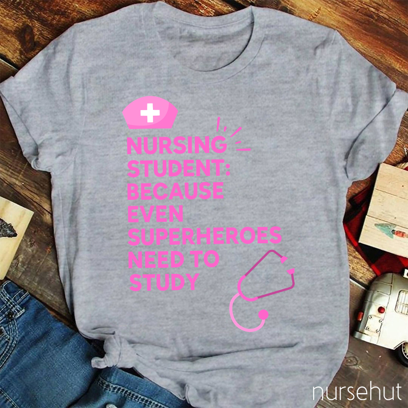 Nursing Student Because Even Superheroes Need To Study Nurse T-Shirt