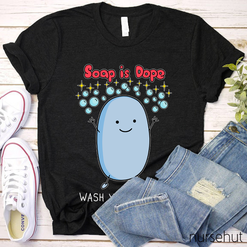 Soap Is Dope Wash Your Hands Nurse T-Shirt