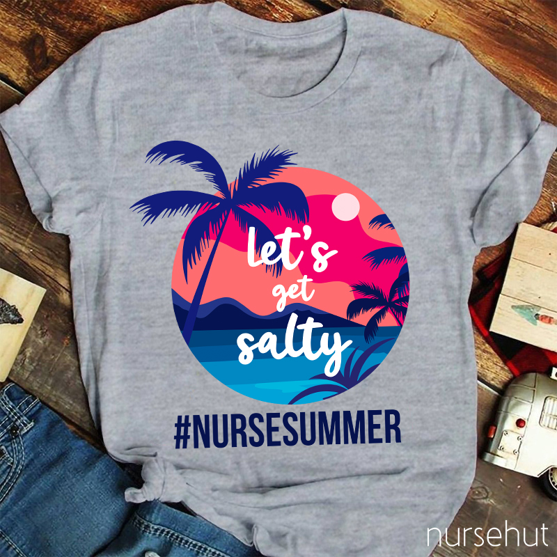 Let's Get Salty Nurse Summer Nurse T-Shirt