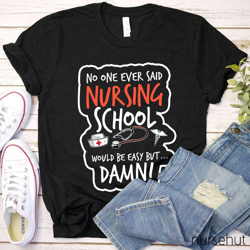 No One Ever Said Nursing School Would Be Easy But Nurse T-Shirt