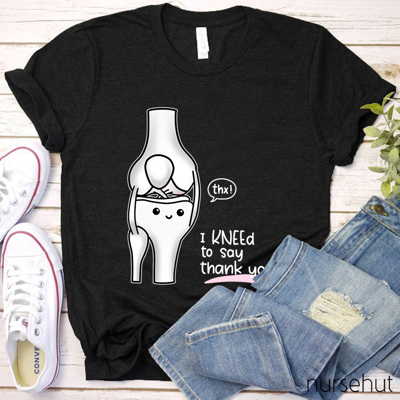 Thx I Kneed To Say Thank You Nurse T-Shirt