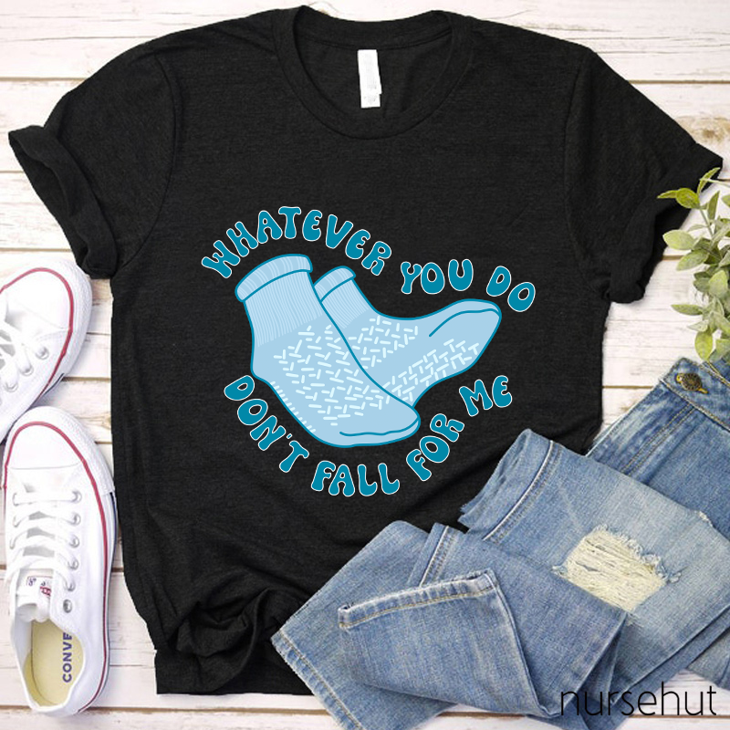 Whatever You Don't Fall For Me Nurse T-Shirt