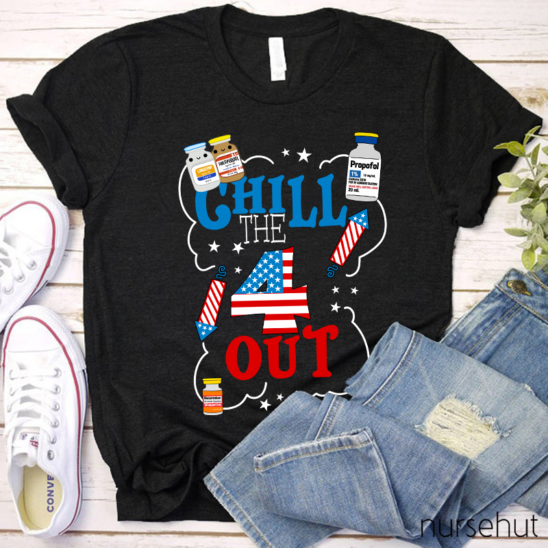 Chill The 4 Out Independence Day Nurse T-Shirt
