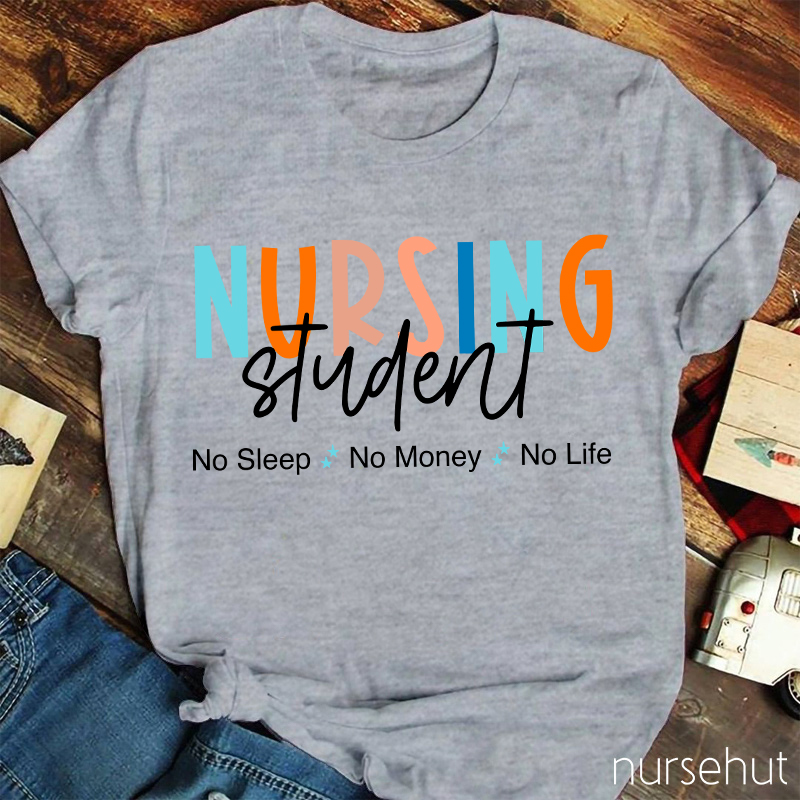 Nursing Student No Sleep No Money No Life Nurse T-Shirt