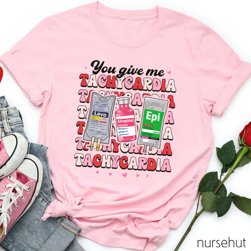You Give Me Tachycardia Nurse T-Shirt