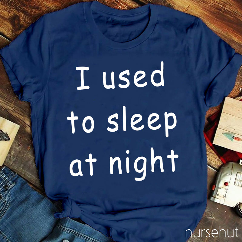 I Used To Sleep At Night Nurse T-Shirt