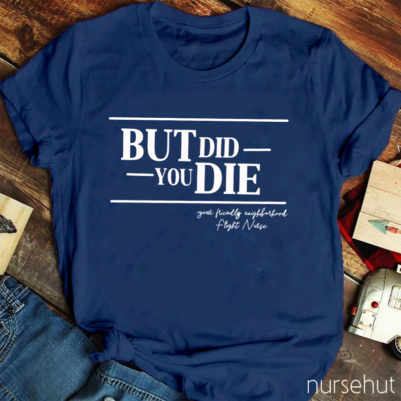 But Did You Die Nurse T-Shirt