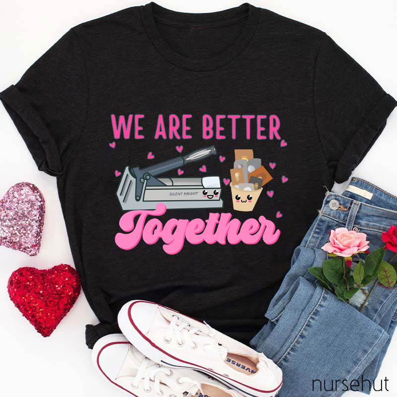 We Are Better Together Pills Nurse T-Shirt