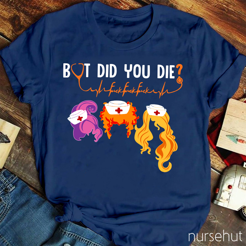 But Did You Die Nurse T-Shirt
