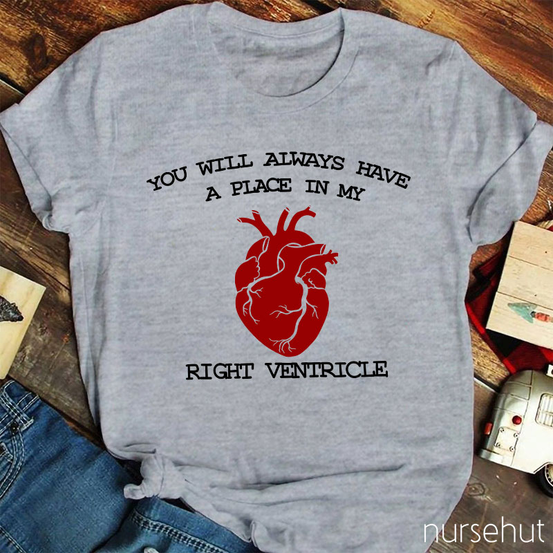You Will Always Have A Place In My Right Ventricle Nurse T-Shirt