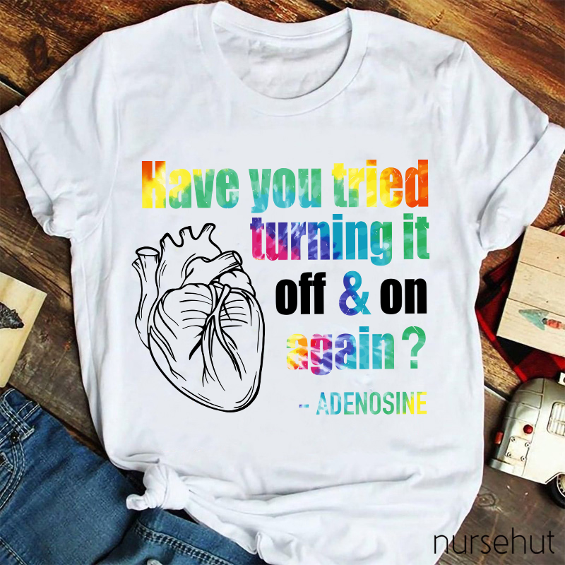 Have You Tried Turning It Off & On Again Nurse T-Shirt