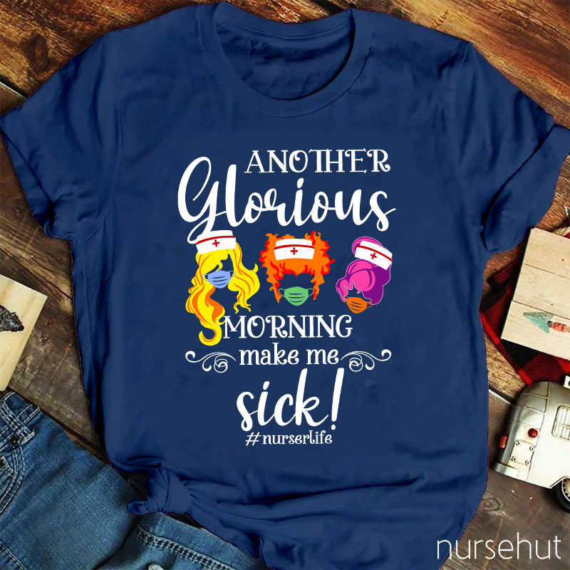 Another Glorious Morning Make Me Sick Nurse T-Shirt