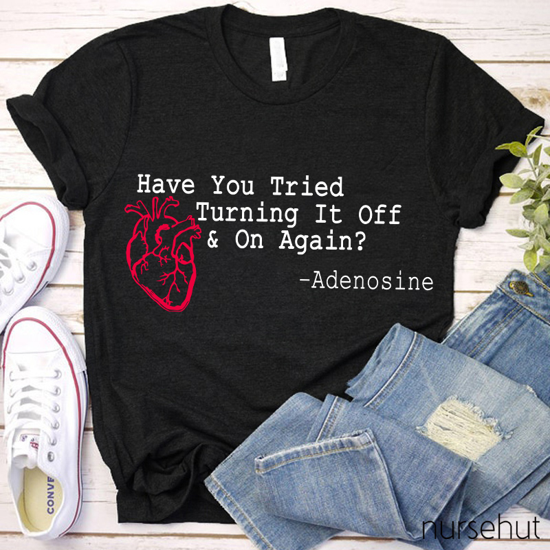 Have You Tried Turnig It Off & On Again Nurse T-Shirt