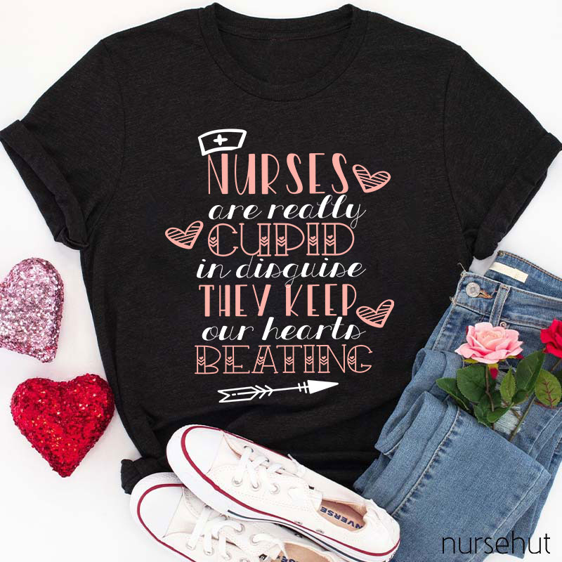 Nurse Are Really Cupid In Disguise They Keep Our Hearts Beating Nurse T-Shirt