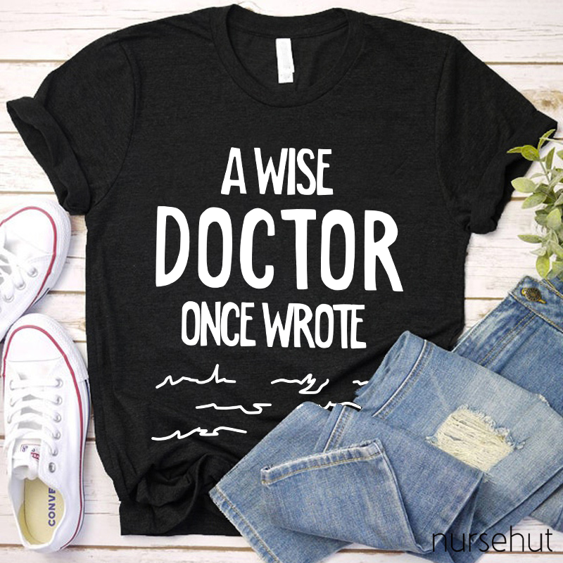 A Wise Doctor Once Wrote Nurse T-Shirt