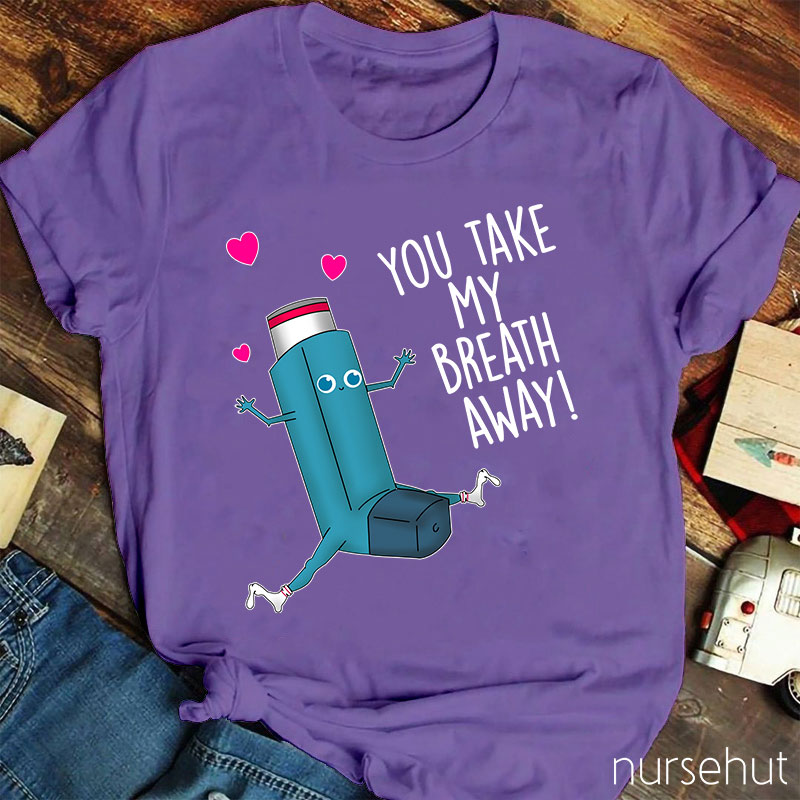 You Take My Breath Away Nurse T-Shirt