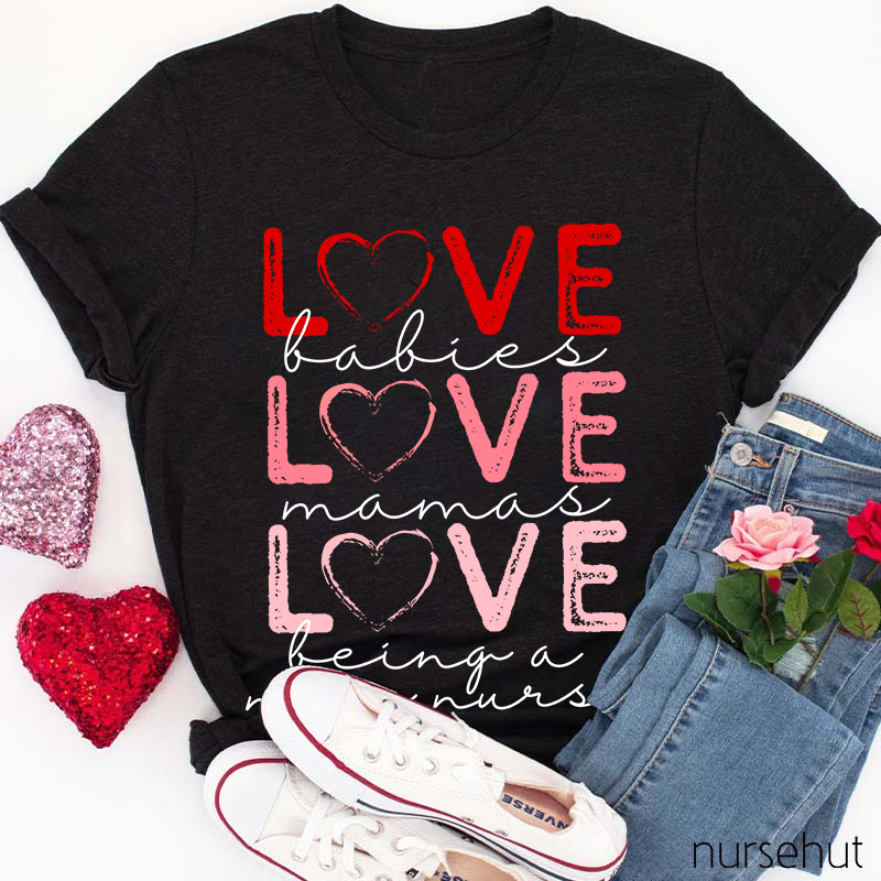 Love Babies Love Mamas Love Being A NICU Nurse T-Shirt